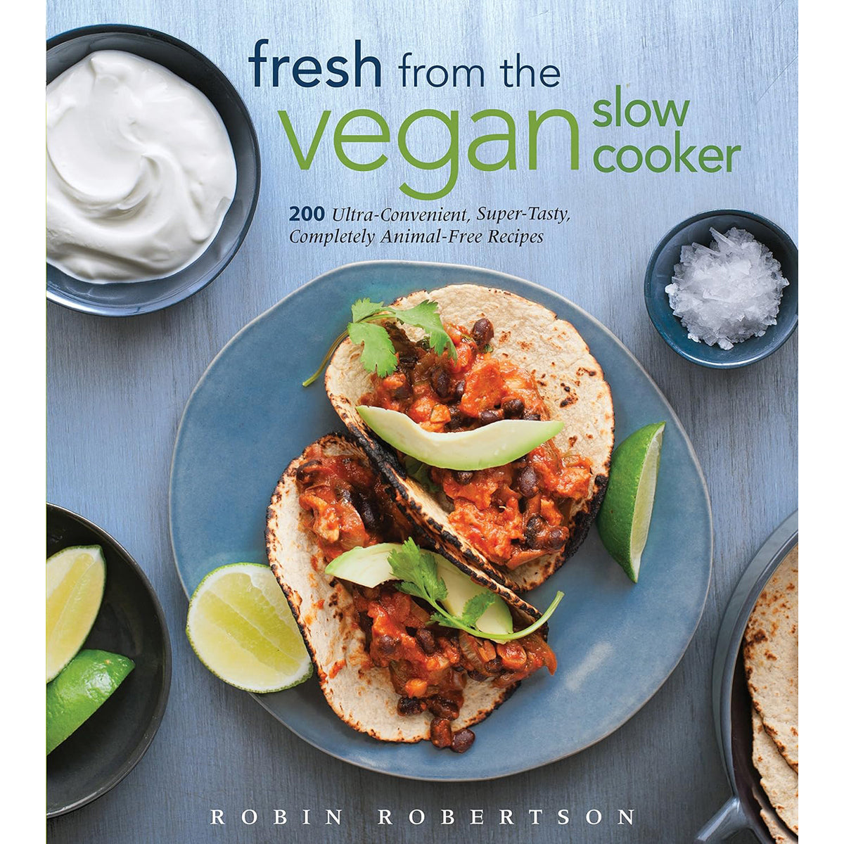 Fresh from the Vegan Slow Cooker: 200 Animal-Free Recipes